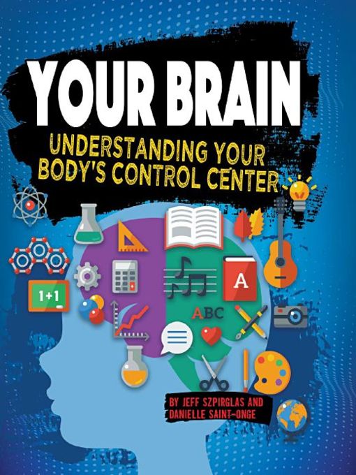 Title details for Your Brain: Understanding Your Body's Control Center by Jeff Szpirglas - Available